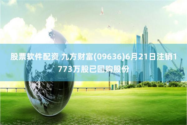 股票软件配资 九方财富(09636)6月21日注销1773万股已回购股份